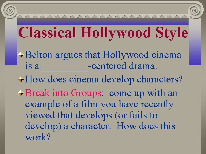 Classical Hollywood Style Belton argues that Hollywood cinema is a _____-centered drama. How does