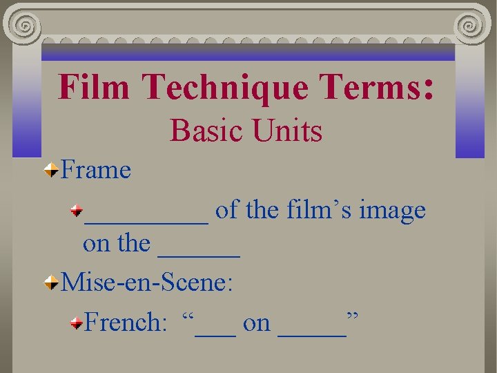 Film Technique Terms: Basic Units Frame _____ of the film’s image on the ______