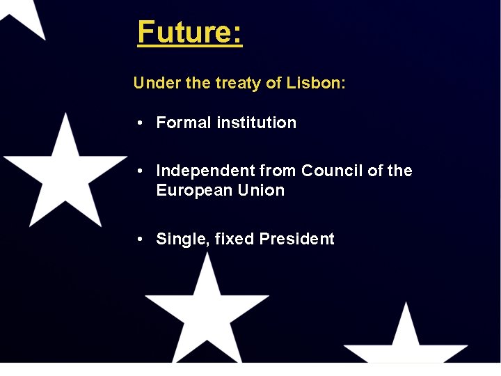 Future: Under the treaty of Lisbon: • Formal institution • Independent from Council of