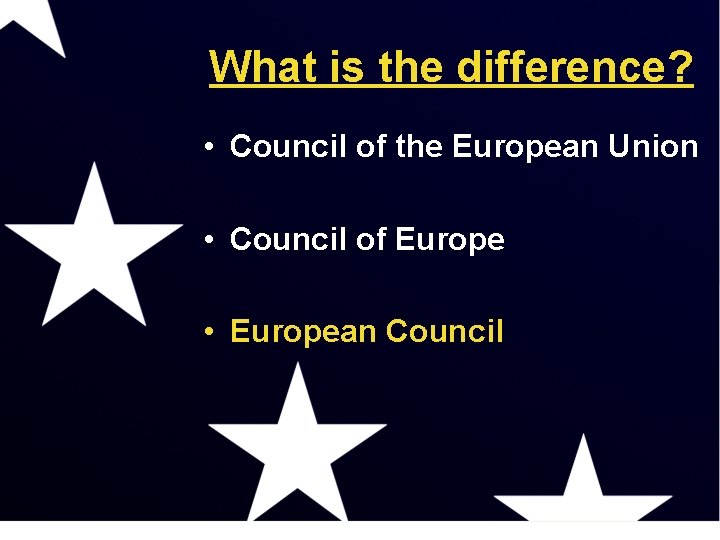 What is the difference? • Council of the European Union • Council of Europe