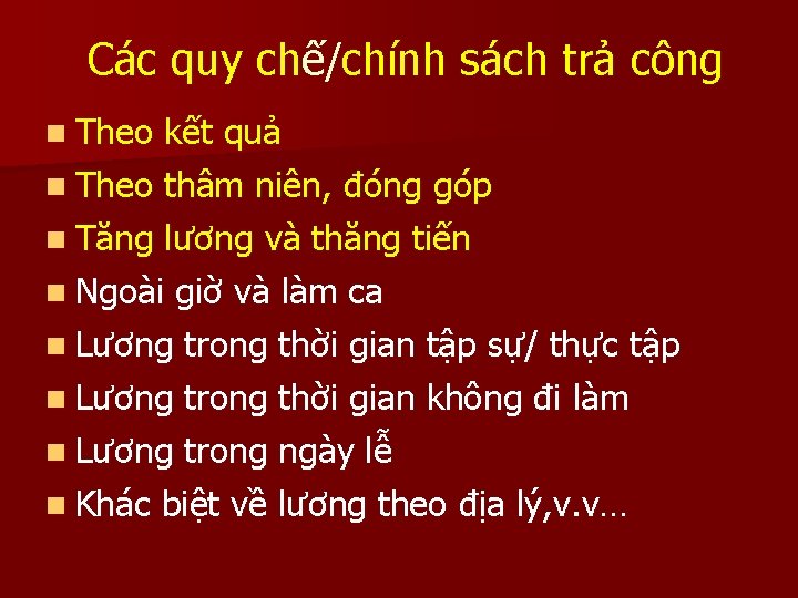 Các quy chế/chính sách trả công n Theo kết quả n Theo thâm niên,