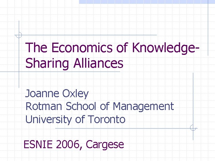 The Economics of Knowledge. Sharing Alliances Joanne Oxley Rotman School of Management University of