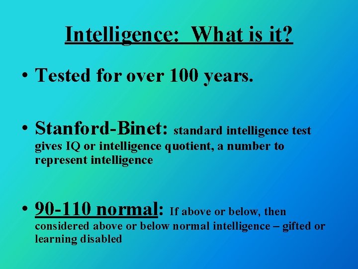 Intelligence: What is it? • Tested for over 100 years. • Stanford-Binet: standard intelligence