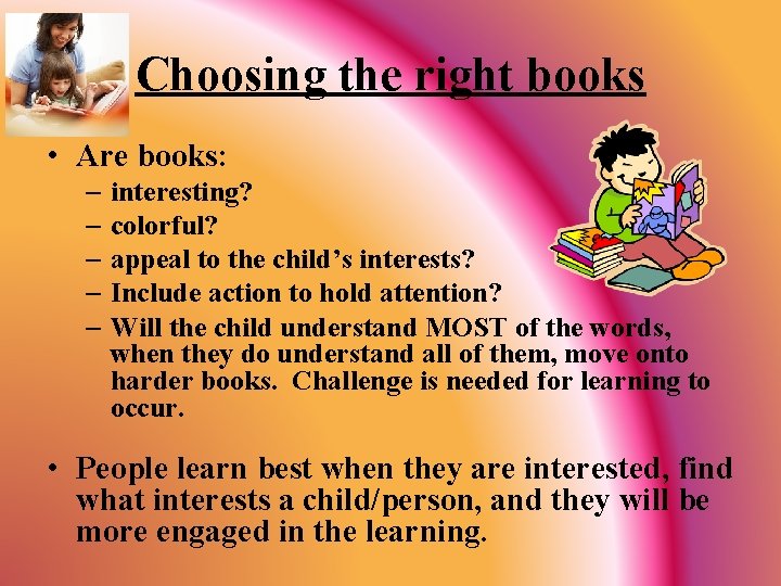 Choosing the right books • Are books: – interesting? – colorful? – appeal to