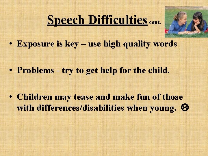 Speech Difficulties cont. • Exposure is key – use high quality words • Problems