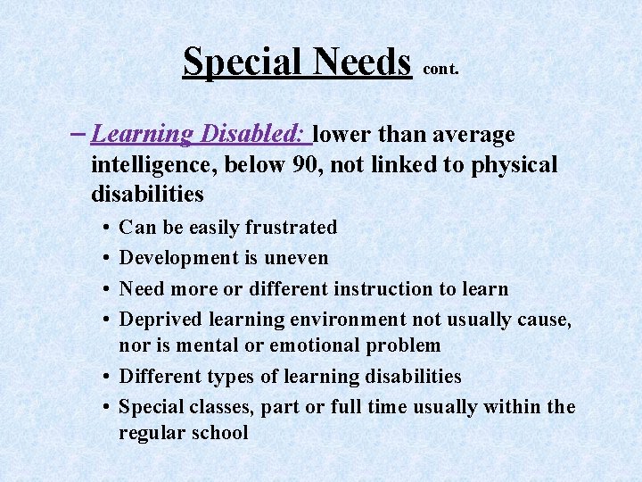 Special Needs cont. – Learning Disabled: lower than average intelligence, below 90, not linked