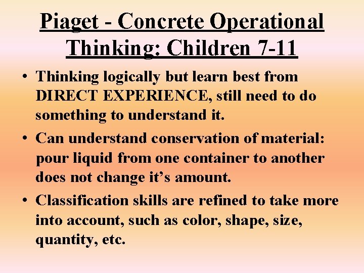 Piaget - Concrete Operational Thinking: Children 7 -11 • Thinking logically but learn best