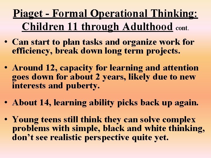 Piaget - Formal Operational Thinking: Children 11 through Adulthood cont. • Can start to