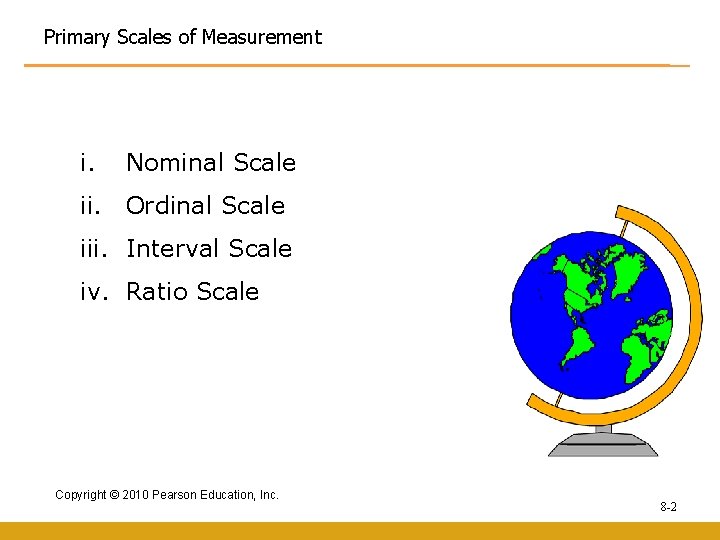 Primary Scales of Measurement i. Nominal Scale ii. Ordinal Scale iii. Interval Scale iv.