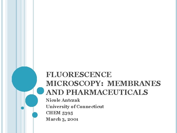 FLUORESCENCE MICROSCOPY: MEMBRANES AND PHARMACEUTICALS Nicole Antczak University of Connecticut CHEM 5395 March 3,