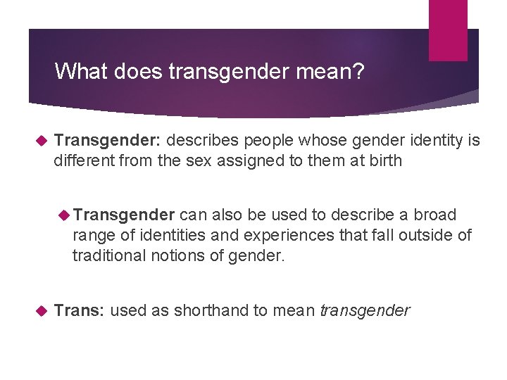 What does transgender mean? Transgender: describes people whose gender identity is different from the