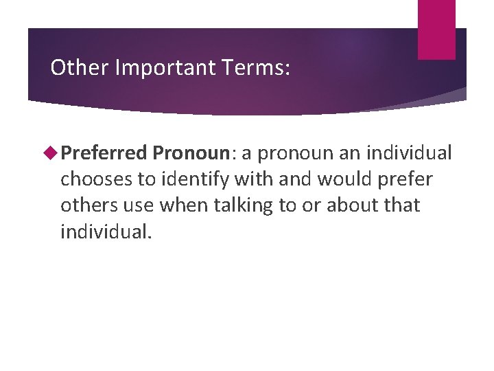 Other Important Terms: Preferred Pronoun: a pronoun an individual chooses to identify with and