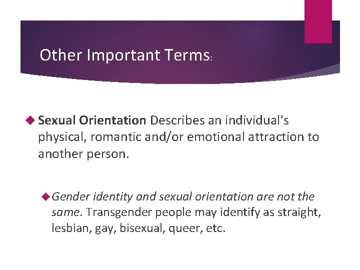 Other Important Terms: Sexual Orientation Describes an individual's physical, romantic and/or emotional attraction to