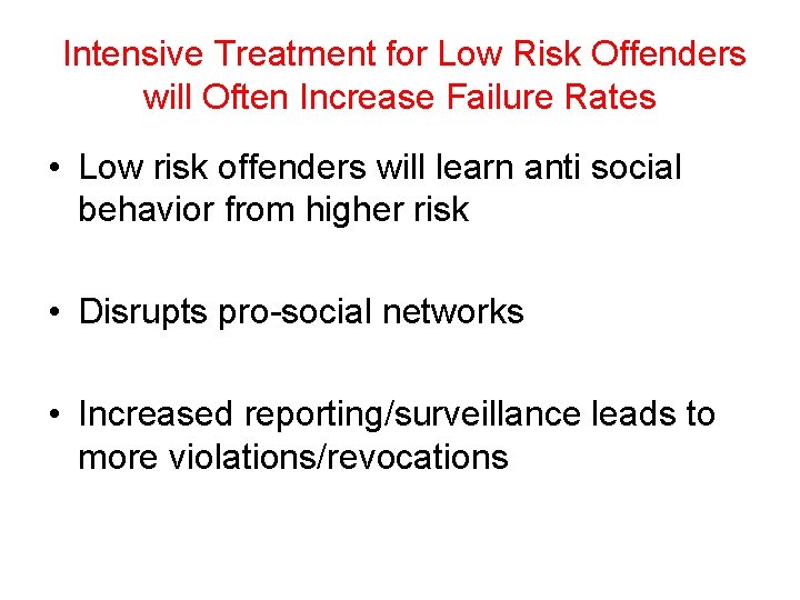 Intensive Treatment for Low Risk Offenders will Often Increase Failure Rates • Low risk Intensive Treatment for Low Risk Offenders will Often Increase Failure Rates • Low risk