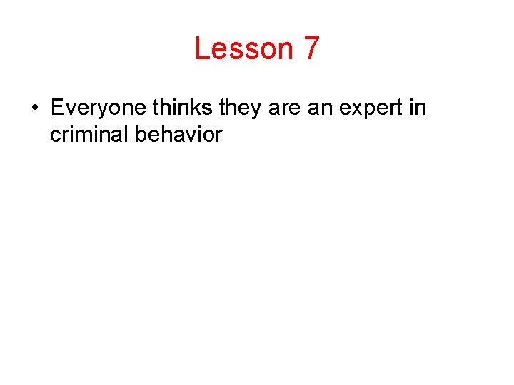Lesson 7 • Everyone thinks they are an expert in criminal behavior Lesson 7 • Everyone thinks they are an expert in criminal behavior