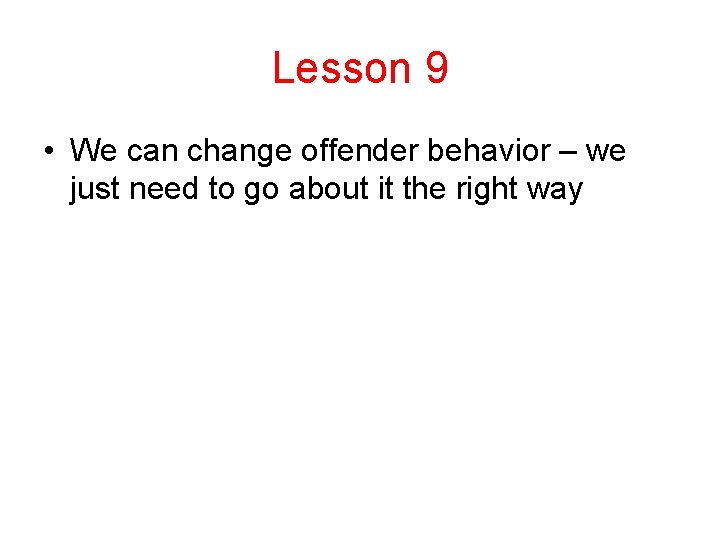 Lesson 9 • We can change offender behavior – we just need to go Lesson 9 • We can change offender behavior – we just need to go