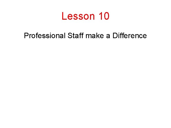 Lesson 10 Professional Staff make a Difference Lesson 10 Professional Staff make a Difference