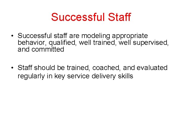 Successful Staff • Successful staff are modeling appropriate behavior, qualified, well trained, well supervised, Successful Staff • Successful staff are modeling appropriate behavior, qualified, well trained, well supervised,