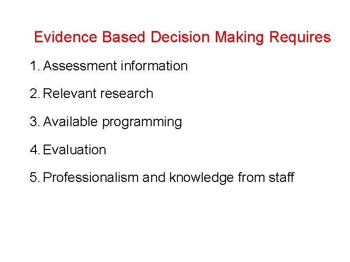 Evidence Based Decision Making Requires 1. Assessment information 2. Relevant research 3. Available programming Evidence Based Decision Making Requires 1. Assessment information 2. Relevant research 3. Available programming