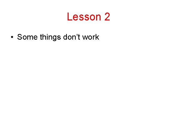 Lesson 2 • Some things don’t work Lesson 2 • Some things don’t work