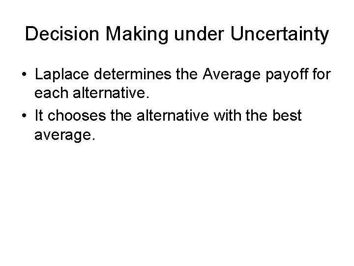 Decision Making under Uncertainty • Laplace determines the Average payoff for each alternative. •