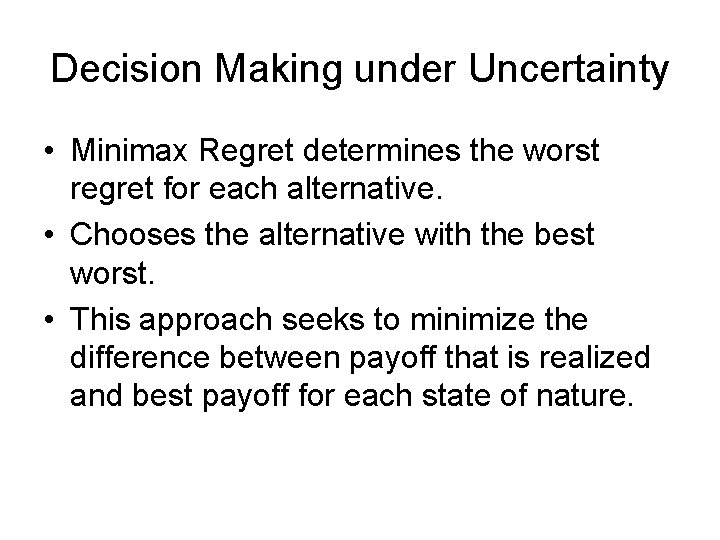 Decision Making under Uncertainty • Minimax Regret determines the worst regret for each alternative.