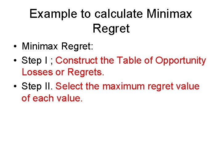 Example to calculate Minimax Regret • Minimax Regret: • Step I ; Construct the