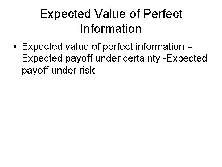 Expected Value of Perfect Information • Expected value of perfect information = Expected payoff