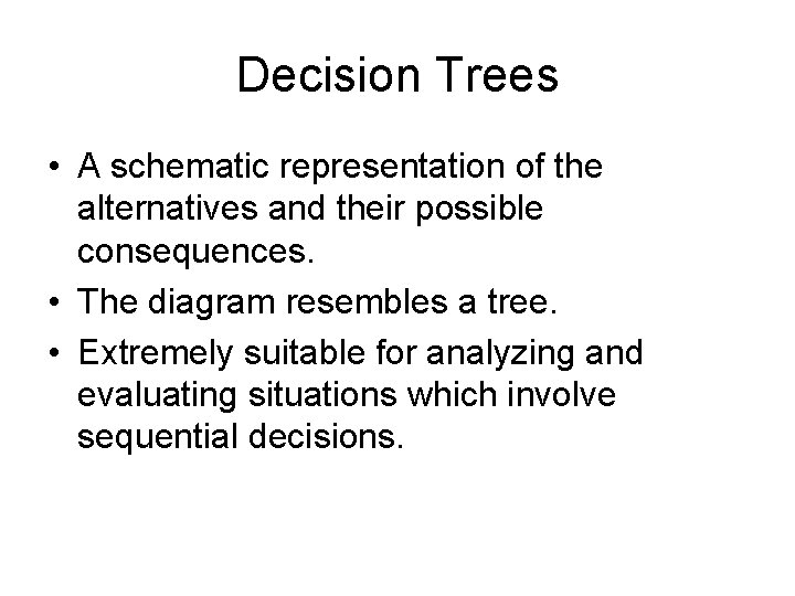 Decision Trees • A schematic representation of the alternatives and their possible consequences. •