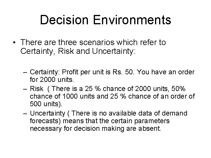 Decision Environments • There are three scenarios which refer to Certainty, Risk and Uncertainty: