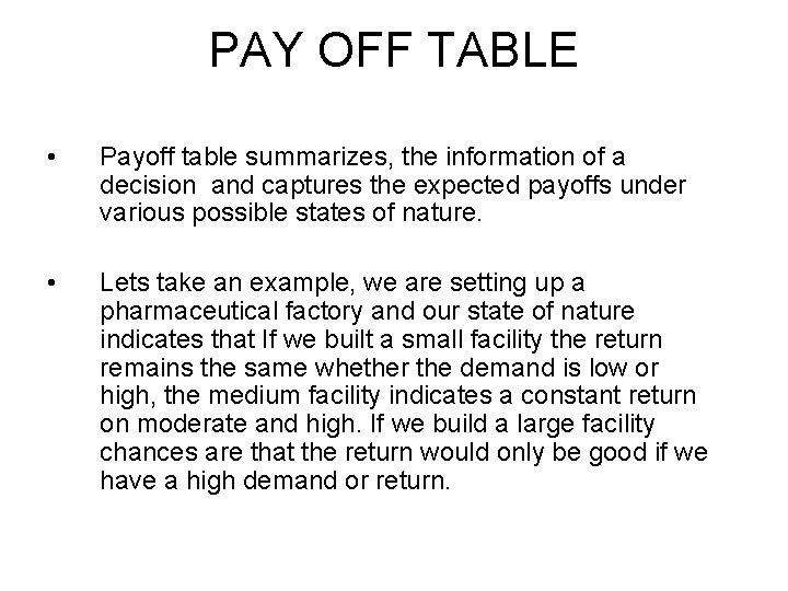 PAY OFF TABLE • Payoff table summarizes, the information of a decision and captures