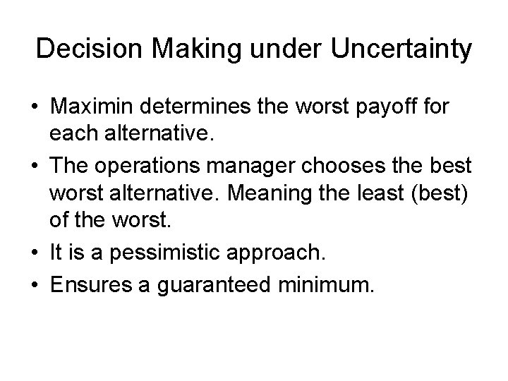 Decision Making under Uncertainty • Maximin determines the worst payoff for each alternative. •