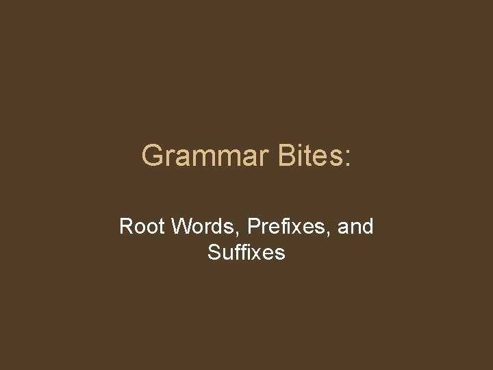 Grammar Bites: Root Words, Prefixes, and Suffixes 