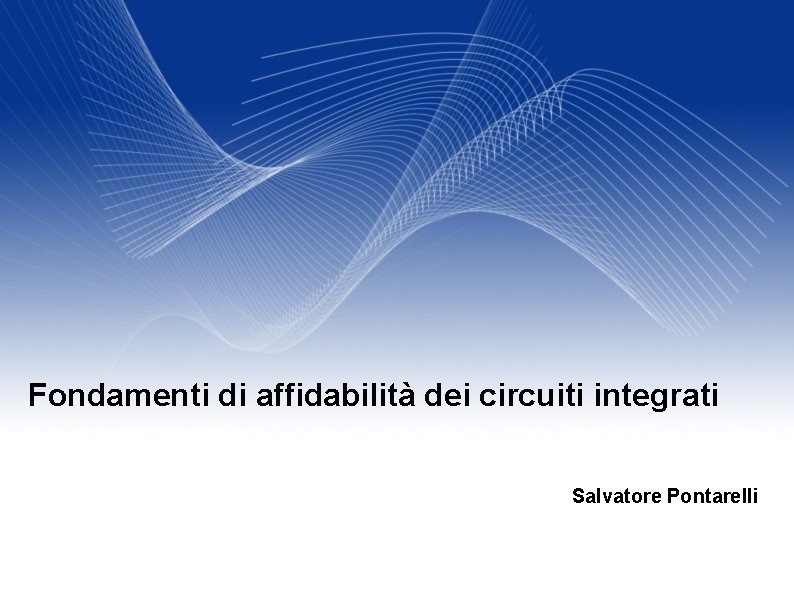 Fondamenti di affidabilità dei circuiti integrati Salvatore Pontarelli 