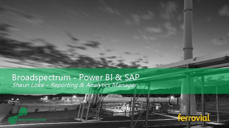 Broadspectrum - Power BI & SAP Shaun Loke – Reporting & Analytics Manager 