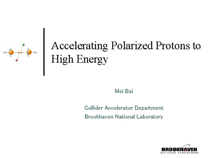 Accelerating Polarized Protons to High Energy Mei Bai Collider Accelerator Department Brookhaven National Laboratory