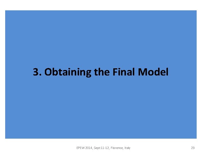 3. Obtaining the Final Model EPEW 2014, Sept 11 -12, Florence, Italy 23 3. Obtaining the Final Model EPEW 2014, Sept 11 -12, Florence, Italy 23