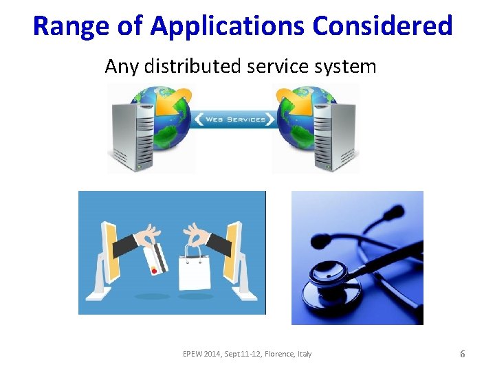 Range of Applications Considered Any distributed service system EPEW 2014, Sept 11 -12, Florence, Range of Applications Considered Any distributed service system EPEW 2014, Sept 11 -12, Florence,