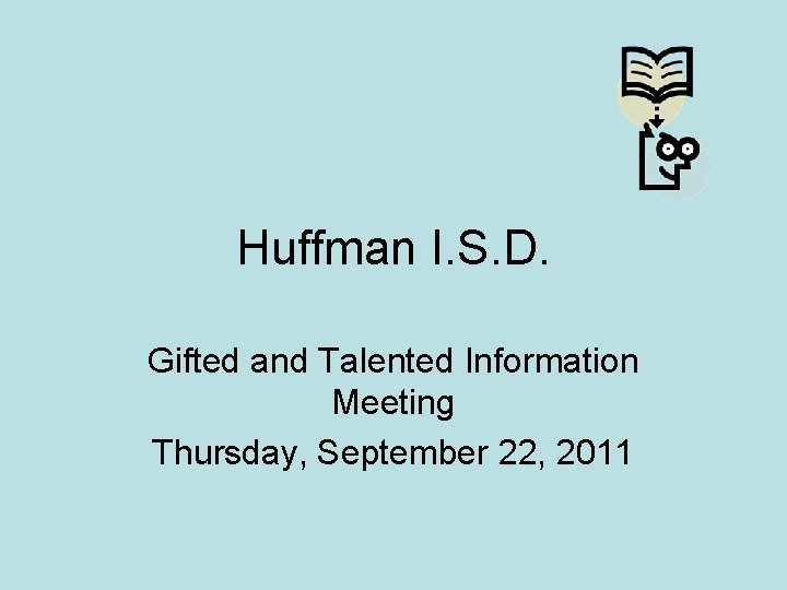 Huffman I. S. D. Gifted and Talented Information Meeting Thursday, September 22, 2011 