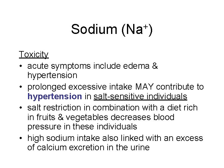 Sodium (Na+) Toxicity • acute symptoms include edema & hypertension • prolonged excessive intake Sodium (Na+) Toxicity • acute symptoms include edema & hypertension • prolonged excessive intake