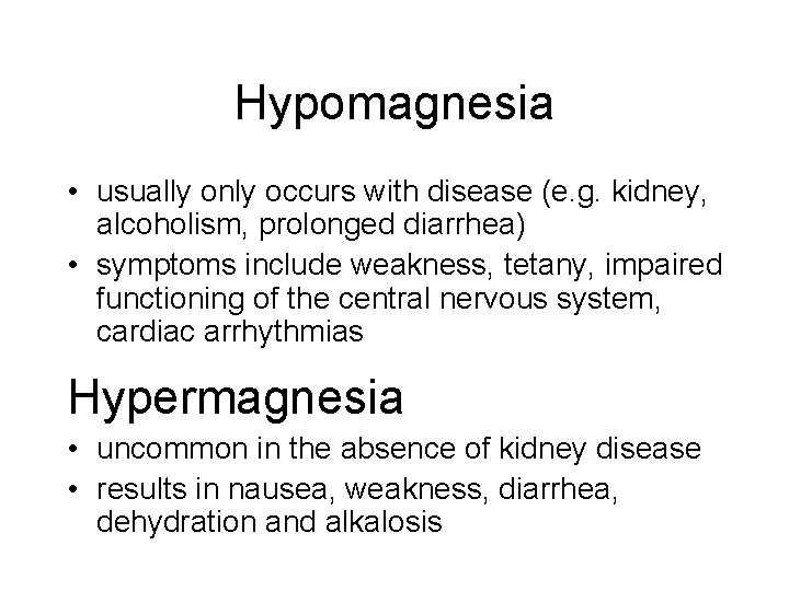 Hypomagnesia • usually only occurs with disease (e. g. kidney, alcoholism, prolonged diarrhea) • Hypomagnesia • usually only occurs with disease (e. g. kidney, alcoholism, prolonged diarrhea) •