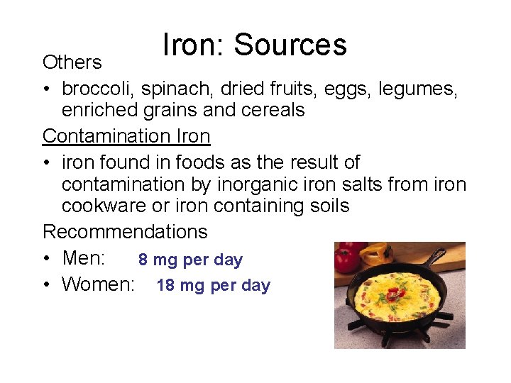 Iron: Sources Others • broccoli, spinach, dried fruits, eggs, legumes, enriched grains and cereals Iron: Sources Others • broccoli, spinach, dried fruits, eggs, legumes, enriched grains and cereals