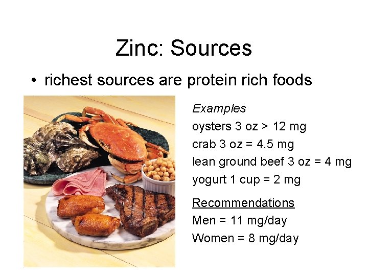 Zinc: Sources • richest sources are protein rich foods Examples oysters 3 oz > Zinc: Sources • richest sources are protein rich foods Examples oysters 3 oz >