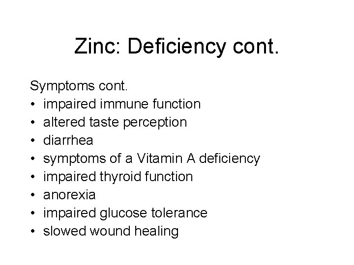 Zinc: Deficiency cont. Symptoms cont. • impaired immune function • altered taste perception • Zinc: Deficiency cont. Symptoms cont. • impaired immune function • altered taste perception •