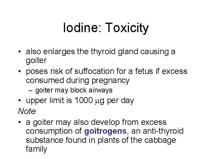 Iodine: Toxicity • also enlarges the thyroid gland causing a goiter • poses risk Iodine: Toxicity • also enlarges the thyroid gland causing a goiter • poses risk