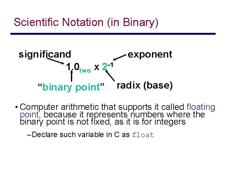 Scientific Notation (in Binary) significand 1. 0 two x 2 -1 “binary point” exponent