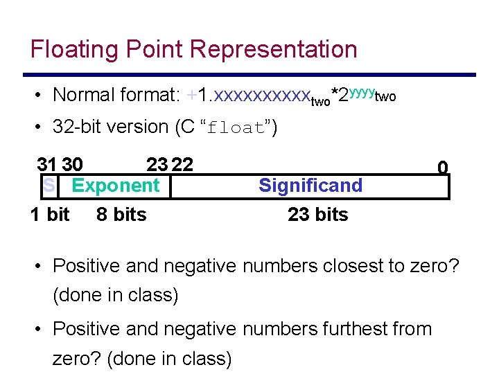 Floating Point Representation • Normal format: +1. xxxxxtwo*2 yyyytwo • 32 -bit version (C
