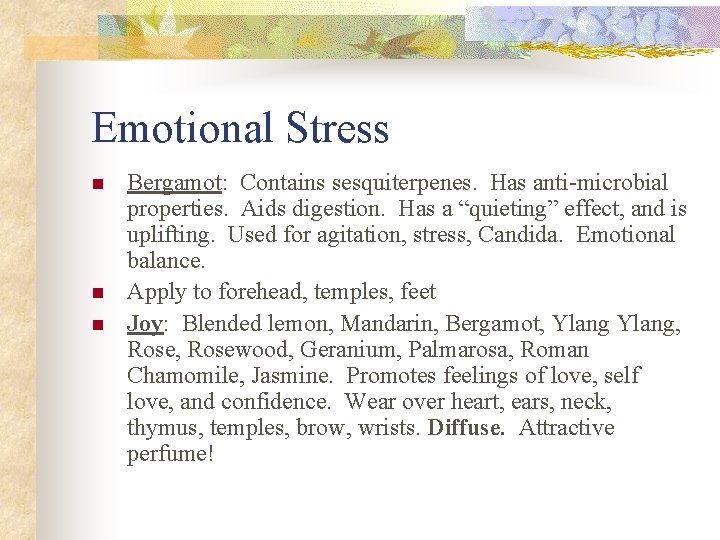 Emotional Stress n n n Bergamot: Contains sesquiterpenes. Has anti-microbial properties. Aids digestion. Has