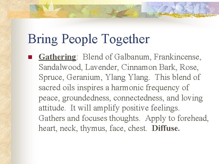 Bring People Together n Gathering: Blend of Galbanum, Frankincense, Sandalwood, Lavender, Cinnamon Bark, Rose,