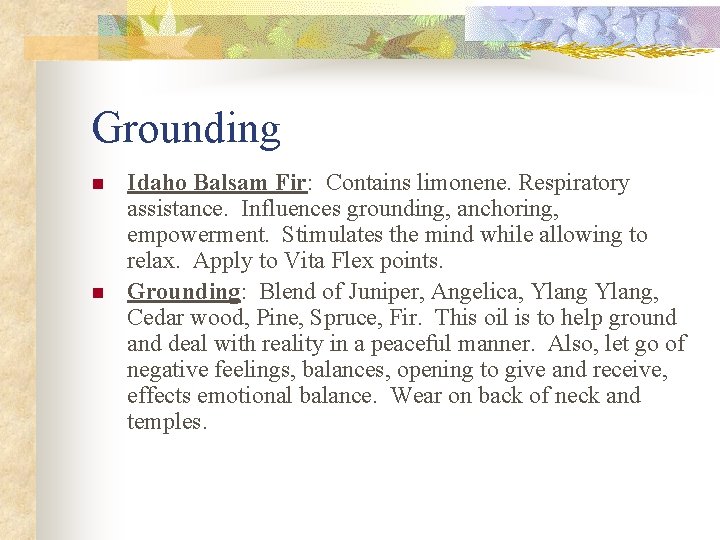 Grounding n n Idaho Balsam Fir: Contains limonene. Respiratory assistance. Influences grounding, anchoring, empowerment.